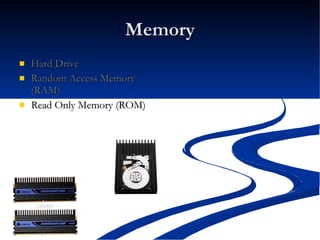Memory Hard Drive Random Access Memory (RAM) Read Only Memory (ROM)