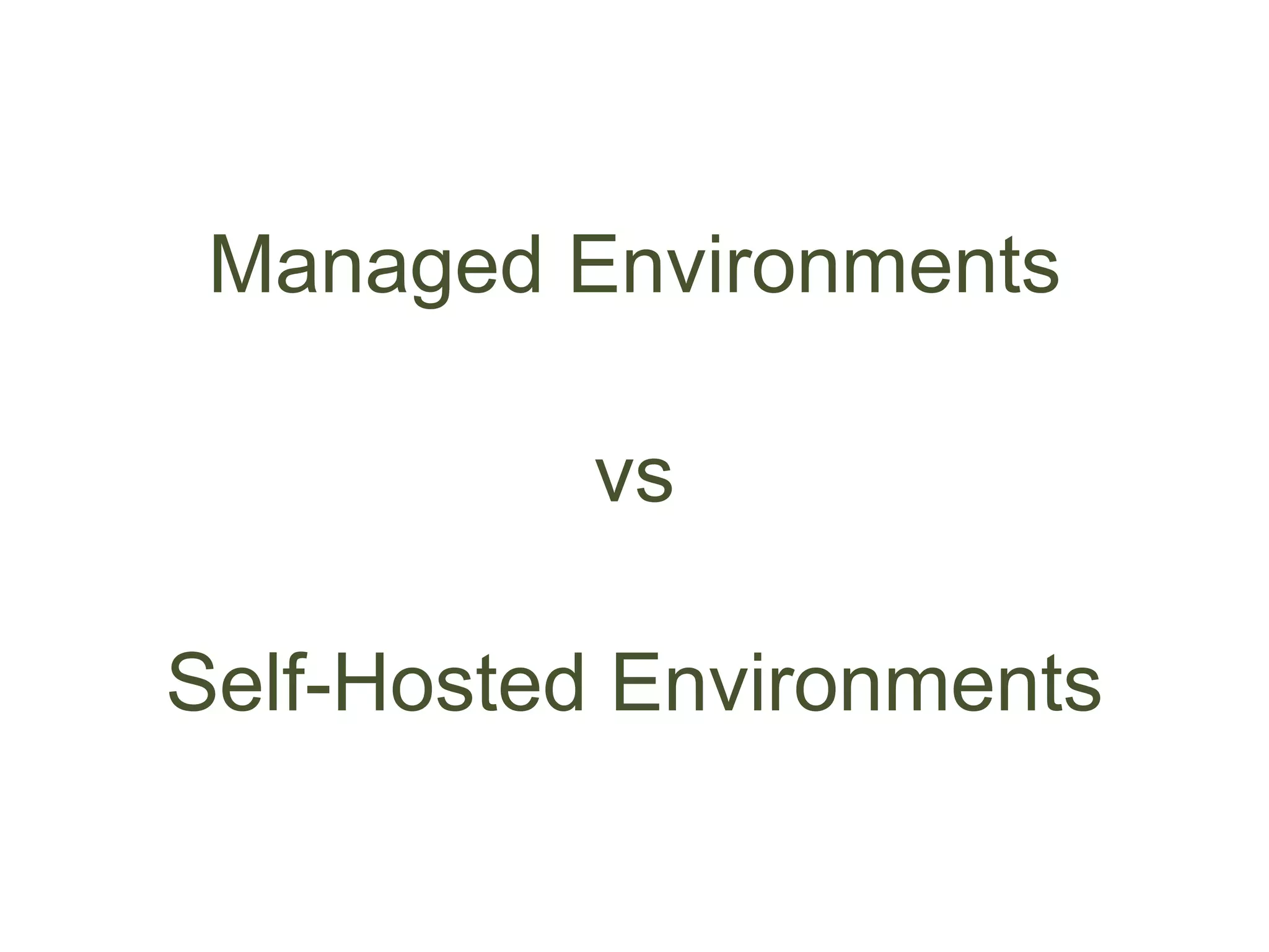 Managed Environments
vs
Self-Hosted Environments
 