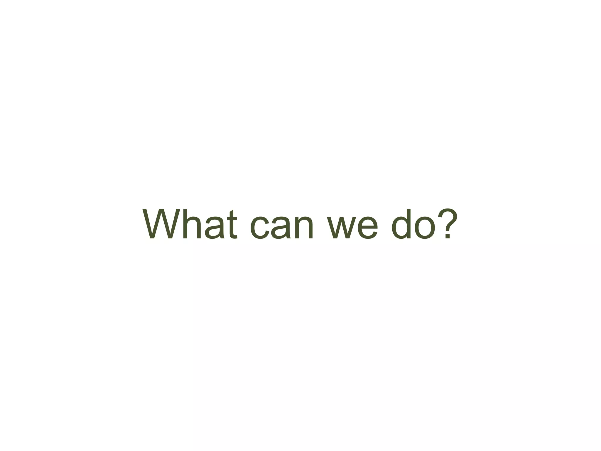 What can we do?
 