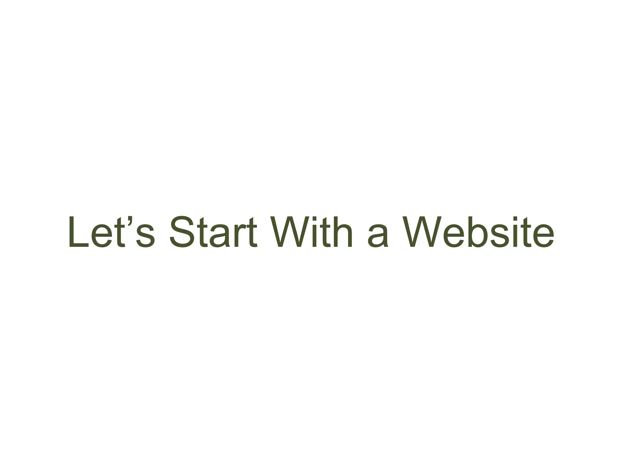 Let’s Start With a Website
 
