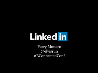 Perry Monaco
@elvisrun
#BConnectedConf
 