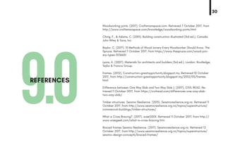 9.0REFERENCES
Woodworking joints. (2017). Craftsmanspace.com. Retrieved 7 October 2017, from
http://www.craftsmanspace.com/knowledge/woodworking-joints.html
Ching, F., & Adams, C. (2001). Building construction illustrated (3rd ed.). Canada:
John Wiley & Sons, Inc.
Baylor, C. (2017). 13 Methods of Wood Joinery Every Woodworker Should Know. The
Spruce. Retrieved 7 October 2017, from https://www.thespruce.com/wood-join-
ery-types-3536631
Lyons, A. (2007). Materials for architects and builders (3rd ed.). London: Routledge,
Taylor & Francis Group.
frames. (2012). Construction-greatopportunity.blogspot.my. Retrieved 10 October
2017, from http://construction-greatopportunity.blogspot.my/2012/03/frames.
html
Difference between One Way Slab and Two Way Slab |. (2017). CIVIL READ. Re-
trieved 11 October 2017, from https://civilread.com/differences-one-way-slab-
two-way-slab/
Timber structures Seismic Resilience. (2013). Seismicresilience.org.nz. Retrieved 11
October 2017, from http://www.seismicresilience.org.nz/topics/superstructure/
commercial-buildings/timber-structures/
What is Cross Bracing?. (2017). wiseGEEK. Retrieved 11 October 2017, from http://
www.wisegeek.com/what-is-cross-bracing.htm
Braced frames Seismic Resilience. (2017). Seismicresilience.org.nz. Retrieved 12
October 2017, from http://www.seismicresilience.org.nz/topics/superstructure/
seismic-design-concepts/braced-frames/
30
 