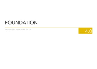 FOUNDATION
4.0
PREPARED BY JOSHUA LEE YEE KAI
 