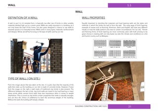 5.3
31
WALL
WALL
DEFINITION OF A WALL
A wall, to put it in it’s simplest form, is basically row after row of bricks or other suitable
materials stacked high up to a certain point. Walls are really important in a building, as it
not only bears the load of the home, but also gives designers a chance to use walls to
separate spaces or to beautify homes. Walls come in many types, materials, reinforcement
and designs. Below, we will be focusing on the type of walls used by our site.
TYPE OF WALL ( ON SITE )
From the image above that was taken at the site, it is quite clear that the majority of the
walls that make up the building on our site is made of concrete bricks. However, if seen
from the image on the right, a wall made of traditional clay bricks is also present. The
difference between the two is that, clay brick walls are meant to be load bearing or major
stress points whilst cement brick walls have less importance when it comes to weight
distribution. This is crucial as clay bricks contain properties that make it naturally stronger,
and are thus the choice of preference to bear the enormous weight of the building.
Without the wall, the building will simply collapse.
WALL PROPERTIES
Equally important to deciding the materials and load bearing walls are the styles and
methods in which the bricks are laid to form the wall. The many ways of brick layering,
example of names such as Running, American, Stack and English, will have very different
results on how the walls perform and react to certain circumstances. For our site, Flenish
and Running forms of brick layering are most commonly used, with both proving to be
great choices in dealing with not only leads, but also the climate and conditions on a hot
and humid country such as Malaysia.
BUILDING CONSTRUCTION [ ARC1523 ]
 