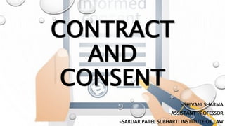 CONTRACT
AND
CONSENT
-SHIVANI SHARMA
-ASSISTANT PROFESSOR
-SARDAR PATEL SUBHARTI INSTITUTE OF LAW
 