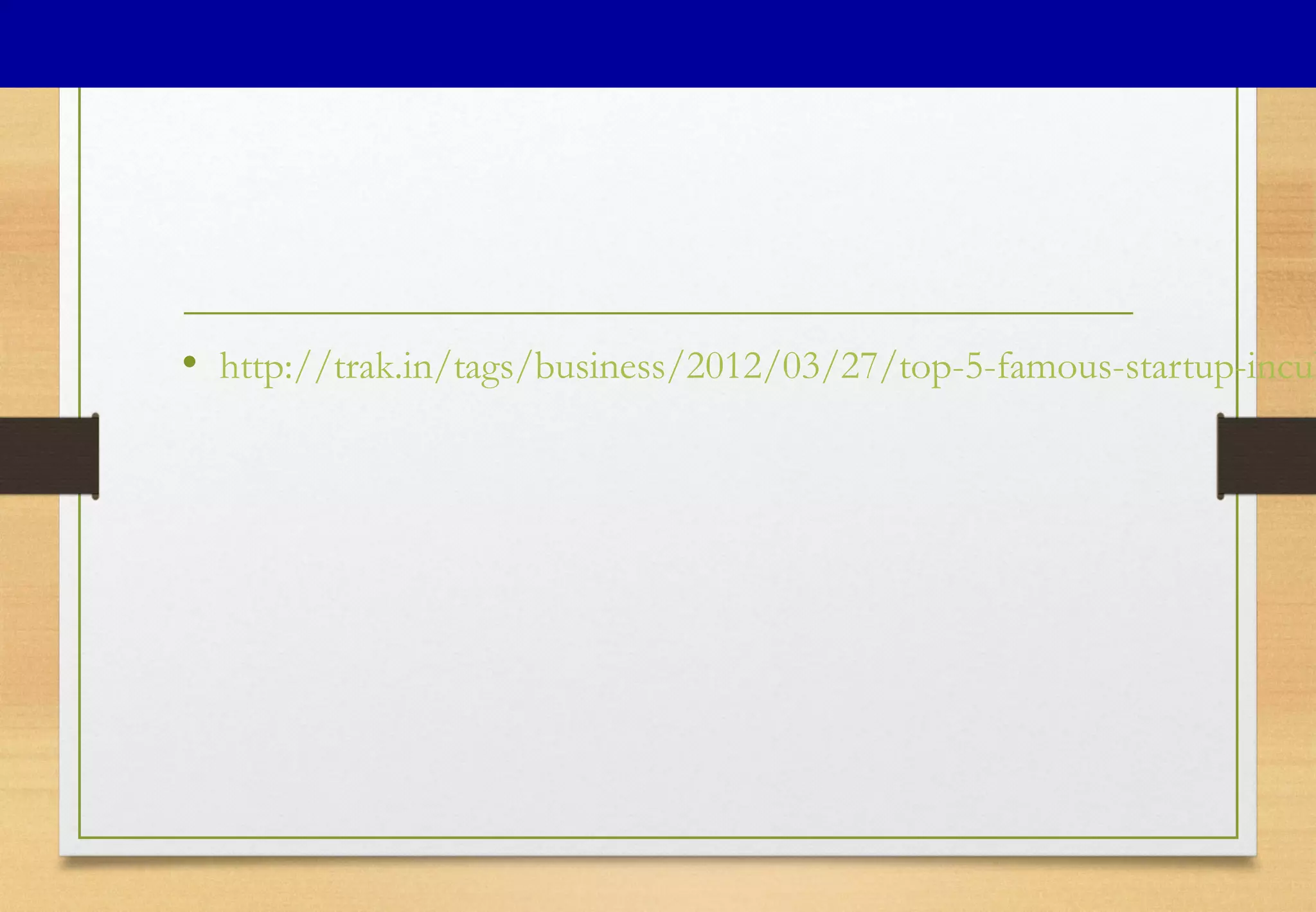 • http://trak.in/tags/business/2012/03/27/top-5-famous-startup-incub
 