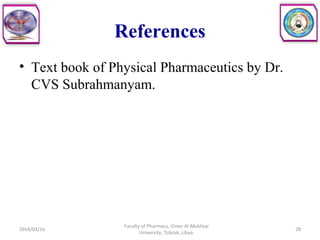 References
• Text book of Physical Pharmaceutics by Dr.
CVS Subrahmanyam.
2014/03/16 28
Faculty of Pharmacy, Omer Al-Mukhtar
University, Tobruk, Libya.
 