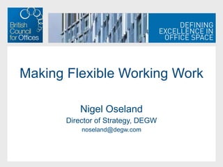 Making Flexible Working Work Nigel Oseland Director of Strategy, DEGW [email_address] 