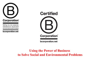Using the Power of Business  to Solve Social and Environmental Problems 