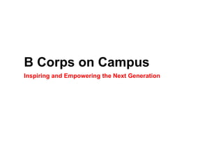 B Corps on Campus
Inspiring and Empowering the Next Generation
 