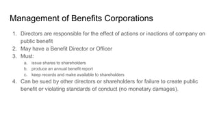 Management of Benefits Corporations
1. Directors are responsible for the effect of actions or inactions of company on
publ...