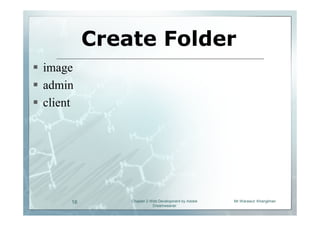 Create Folder
image
admin
client




     16       Chapter 2 Web Development by Adobe   Mr.Warawut Khangkhan
                         Dreamweaver
 