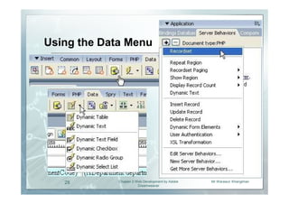 Using the Data Menu




   28        Chapter 2 Web Development by Adobe   Mr.Warawut Khangkhan
                        Dreamweaver
 