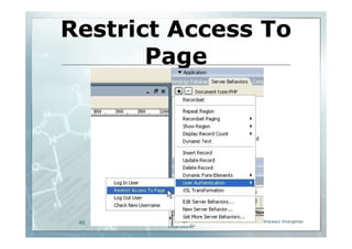 Restrict Access To
       Page




 46   Chapter 2 Web Development by Adobe   Mr.Warawut Khangkhan
                 Dreamweaver
 