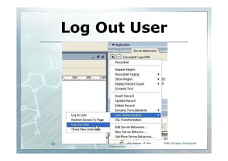 Log Out User




48      Chapter 2 Web Development by Adobe   Mr.Warawut Khangkhan
                   Dreamweaver
 