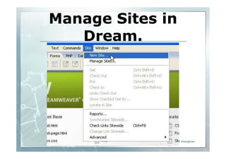 Manage Sites in
   Dream.




9    Chapter 2 Web Development by Adobe   Mr.Warawut Khangkhan
                Dreamweaver
 