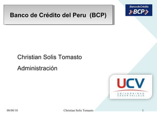 Banco  de  Crédito  del Peru  (BCP) 08/08/10 Christian Solis Tomasto Christian Solis Tomasto  Administración 