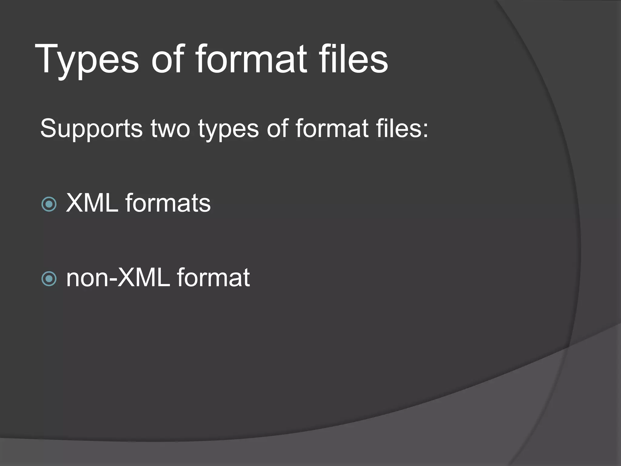 Types of format files
Supports two types of format files:
 XML formats
 non-XML format
 