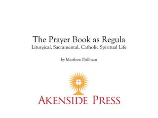 The Prayer Book as Regula
Liturgical, Sacramental, Catholic Spiritual Life
by Matthew Dallman
 