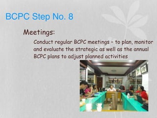 BCPC Step No. 8
Meetings:
Conduct regular BCPC meetings – to plan, monitor
and evaluate the strategic as well as the annual
BCPC plans to adjust planned activities
 