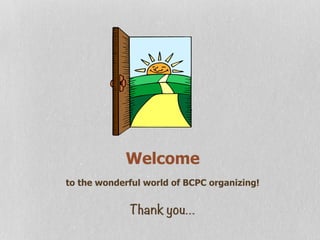 Welcome
to the wonderful world of BCPC organizing!
Thank you…
 