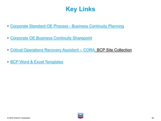 26
© 2016 Chevron Corporation
Key Links
• Corporate Standard OE Process - Business Continuity Planning
• Corporate OE Busi...