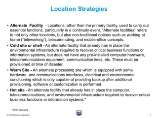 7
© 2016 Chevron Corporation
Location Strategies
• Alternate Facility - Locations, other than the primary facility, used t...