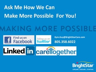 Ask Me How We Can
Make More Possible For You!


                  Kym.Guy@BrightStarCare.com

                  805.358.6022
 