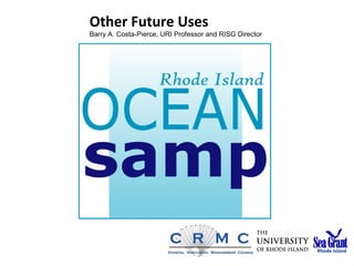 Other Future Uses
Barry A. Costa-Pierce, URI Professor and RISG Director
Rhode Island
 