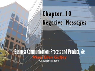 Business Communication: Process and Product, 6e
Mary Ellen Guffey
Copyright © 2008
Chapter 10Chapter 10
Negative MessagesNegative Messages
 