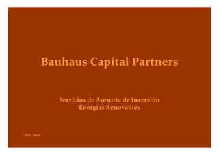 Bauhaus Capital Partners
            B h     C it l P t


               Servicios de Asesoría de Inversión
                      Energías Renovables



July 2009
 