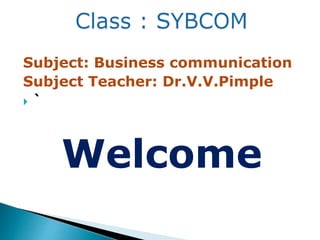 Subject: Business communication
Subject Teacher: Dr.V.V.Pimple
 `
Welcome
 