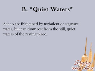 B. “Quiet Waters”
Sheep are frightened by turbulent or stagnant
water, but can draw rest from the still, quiet
waters of the resting place.

 