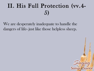 II. His Full Protection (vv.45)
We are desperately inadequate to handle the
dangers of life- just like those helpless sheep.

 