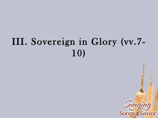 III. Sovereign in Glory (vv.710)

 
