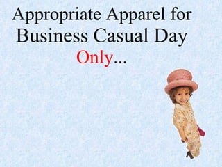 Appropriate Apparel for  Business Casual Day   Only ... 