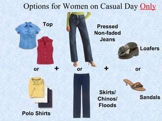 Options for Women on Casual Day  Only + + or or or Pressed Non-faded Jeans Skirts/ Chinos/ Floods Sandals Loafers Polo Shirts Top 