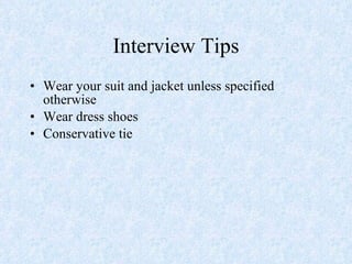 Interview Tips Wear your suit and jacket unless specified otherwise Wear dress shoes Conservative tie 