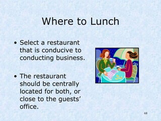 Where to Lunch Select a restaurant that is conducive to conducting business.  The restaurant should be centrally located for both, or close to the guests’ office. 