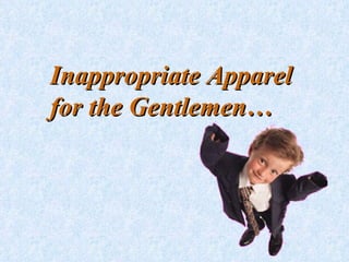 Inappropriate Apparel for the Gentlemen… 