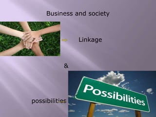 Business and society



Linkage Linkage          Linkage



                     &




         possibilities
 