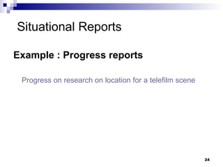 Situational Reports Example : Progress reports  Progress on research on location for a  telefilm  scene 
