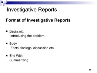 Investigative Reports Format of Investigative Reports   Begin with   Introducing the problem. Body Facts, findings, discussion etc. End With Summarizing 