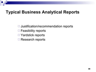 Justification/recommendation reports Feasibility reports Yardstick reports Research reports Typical Business Analytical Reports 
