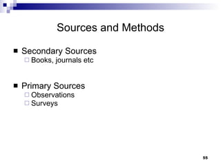 Sources and Methods Secondary Sources Books, journals etc Primary Sources Observations Surveys 