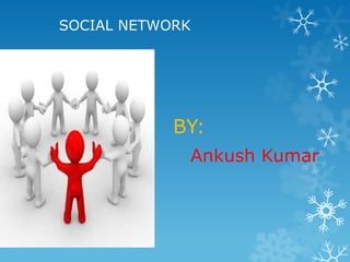 SOCIAL NETWORK




            BY:
             Ankush Kumar
 