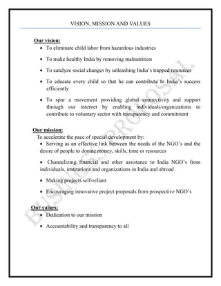 To provide clothes and hygiene condition for overall development of childrenVISION, MISSION AND VALUES<br />          Our vision:<br />To eliminate child labor from hazardous industries