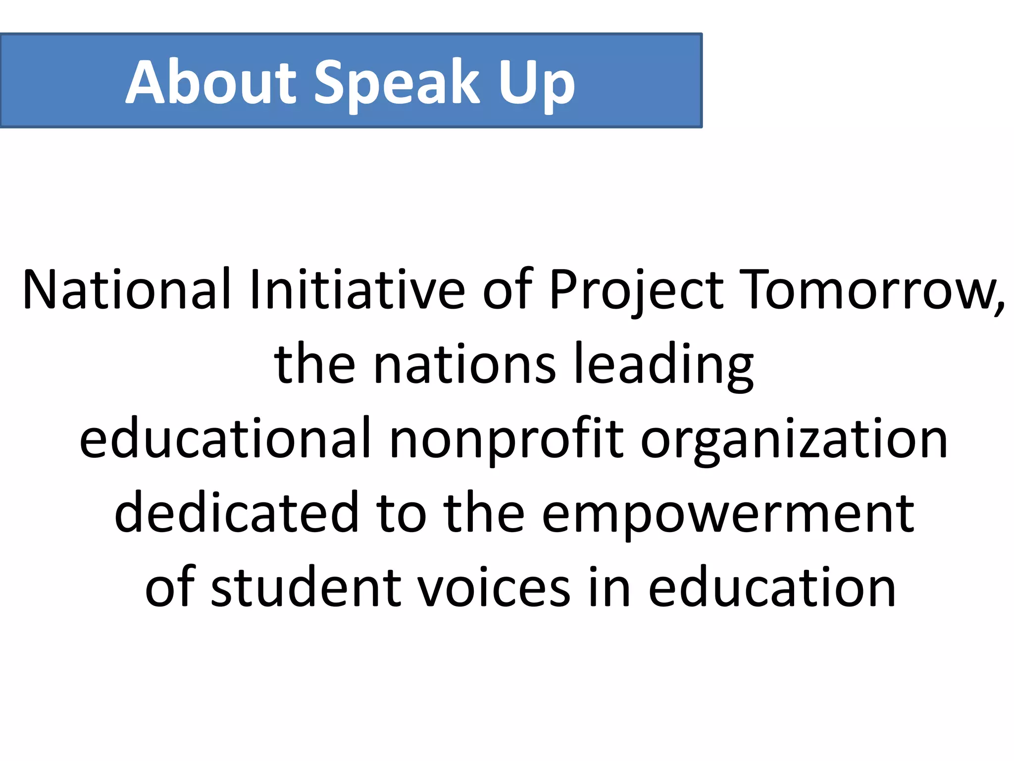 National Initiative of Project Tomorrow,
the nations leading
educational nonprofit organization
dedicated to the empowerment
of student voices in education
About Speak Up
 