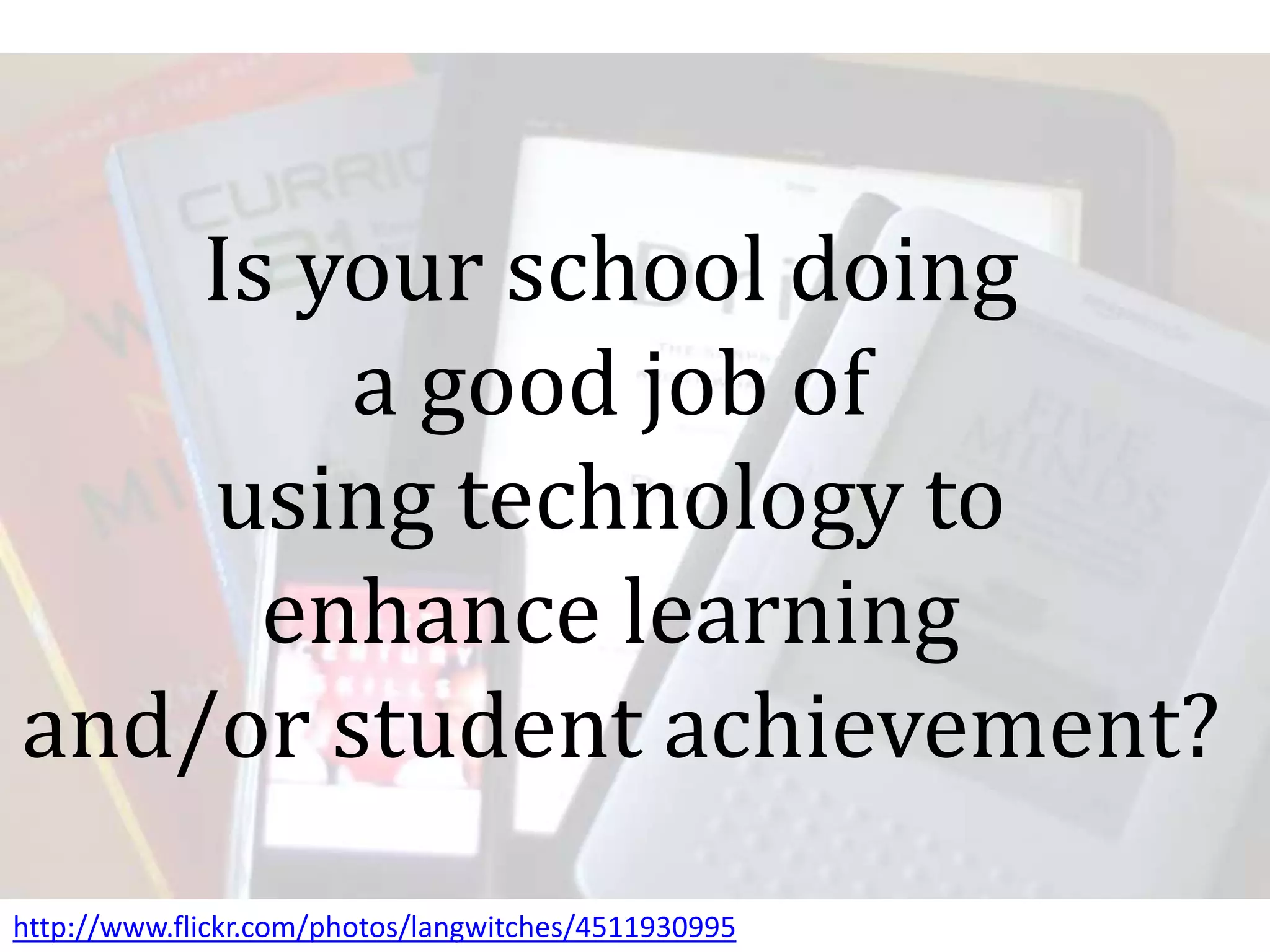 Is your school doing
a good job of
using technology to
enhance learning
and/or student achievement?
http://www.flickr.com/photos/langwitches/4511930995
 
