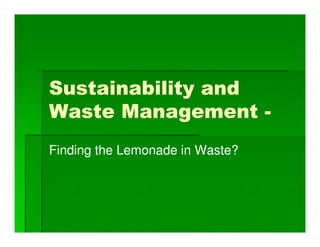 Sustainability and
Waste Management -
Finding the Lemonade in Waste?
 